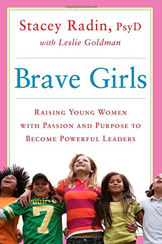 Brave Girls  : Raising young women with passion and purpose to become powerful leaders /